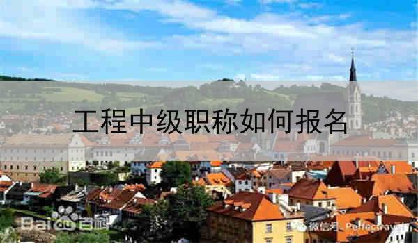 工程中级职称如何报名