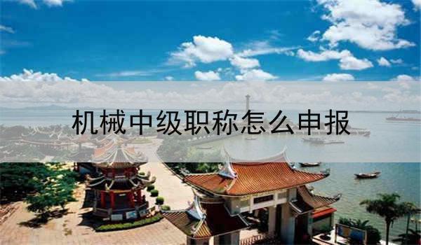 机械中级职称怎么申报