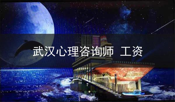 武汉心理咨询师 工资