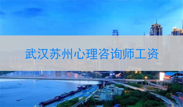 武汉苏州心理咨询师工资