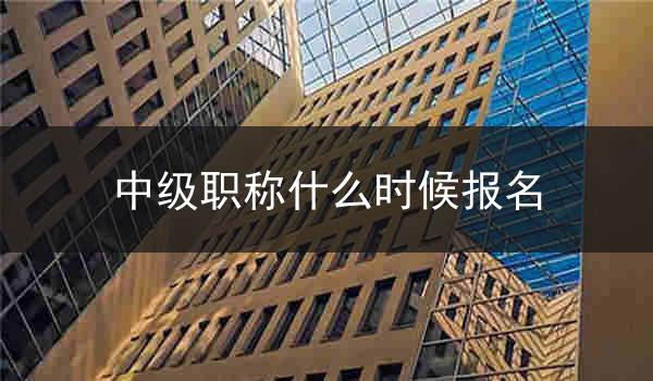 中级职称什么时候报名