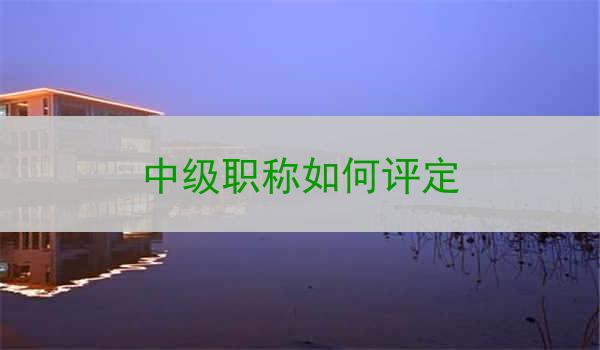 中级职称如何评定