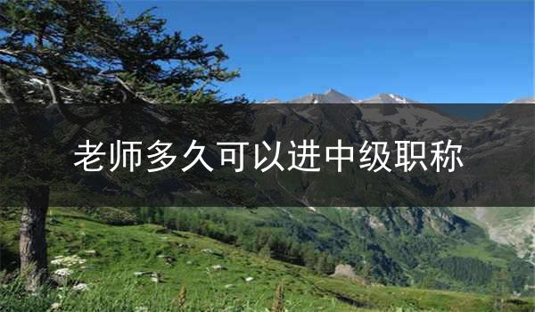 老师多久可以进中级职称