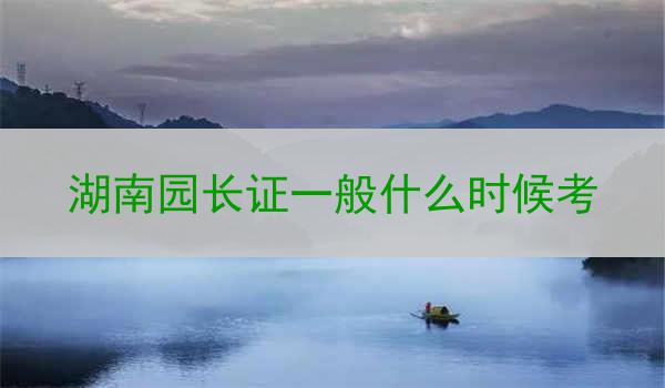 湖南园长证一般什么时候考