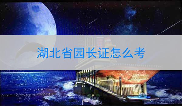湖北省园长证怎么考