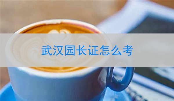武汉园长证怎么考