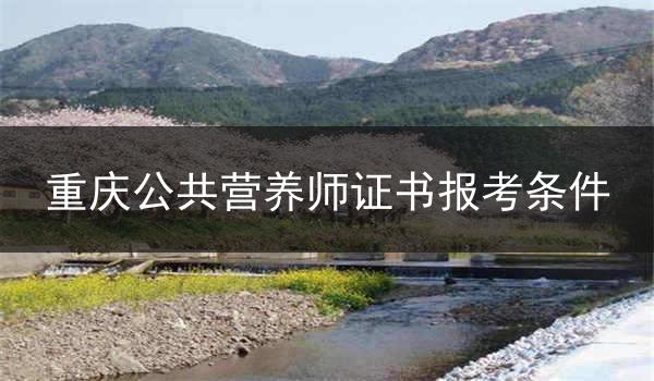 重庆公共营养师证书报考条件