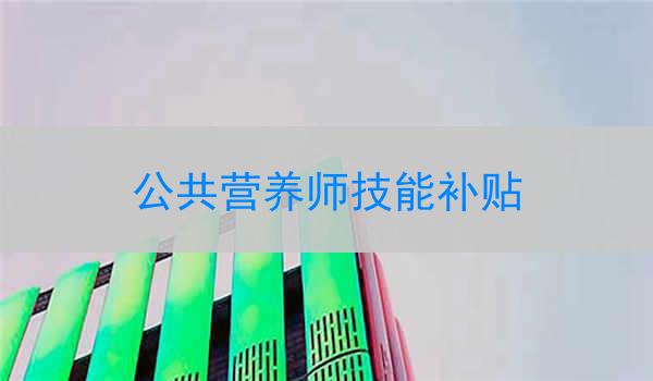 公共营养师技能补贴