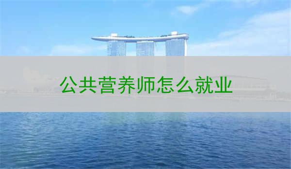 公共营养师怎么就业