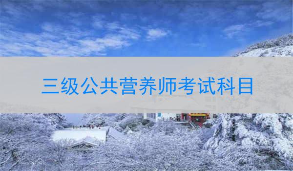 三级公共营养师考试科目
