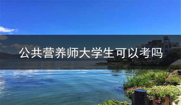 公共营养师大学生可以考吗