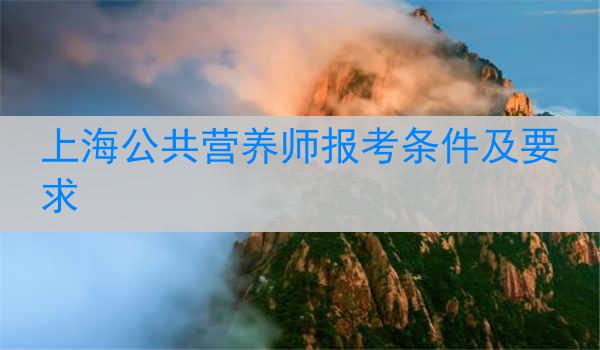上海公共营养师报考条件及要求
