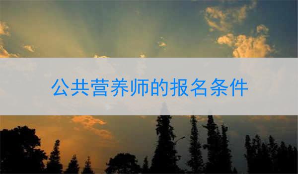 公共营养师的报名条件
