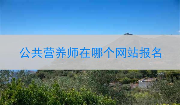 公共营养师在哪个网站报名